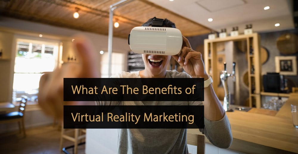 Marketing en réalité virtuelle : quels sont les avantages du marketing en réalité virtuelle ?